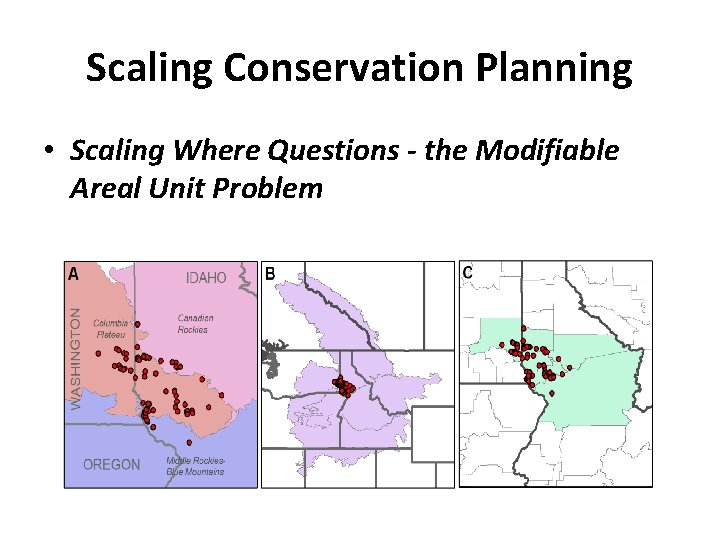 Scaling Conservation Planning • Scaling Where Questions - the Modifiable Areal Unit Problem 