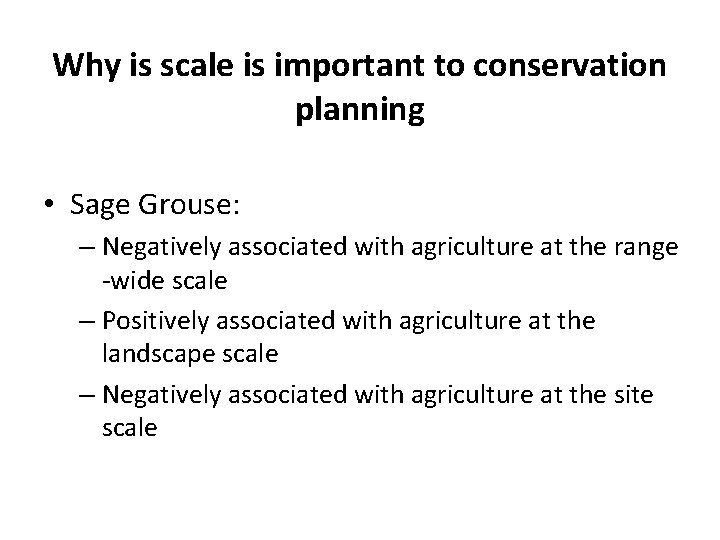 Why is scale is important to conservation planning • Sage Grouse: – Negatively associated