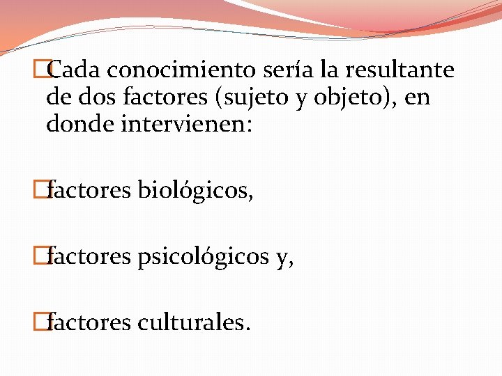 �Cada conocimiento sería la resultante de dos factores (sujeto y objeto), en donde intervienen: