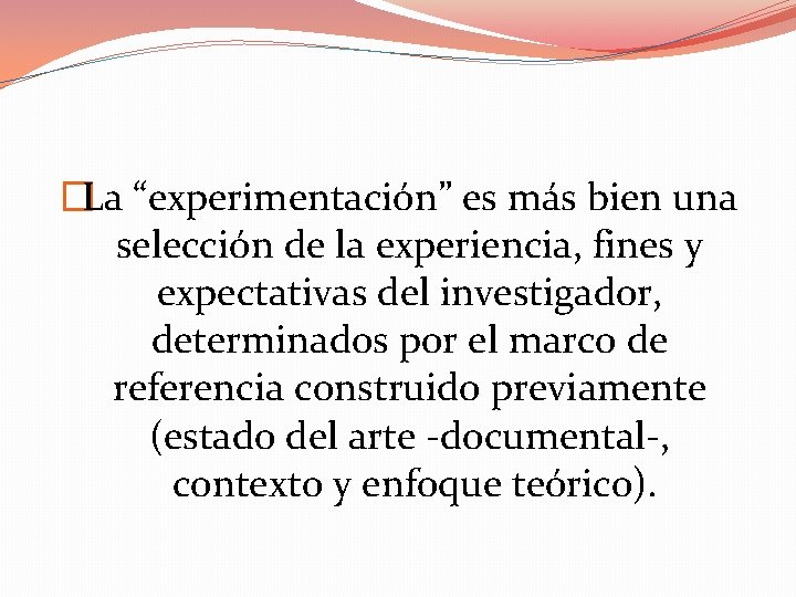 �La “experimentación” es más bien una selección de la experiencia, fines y expectativas del