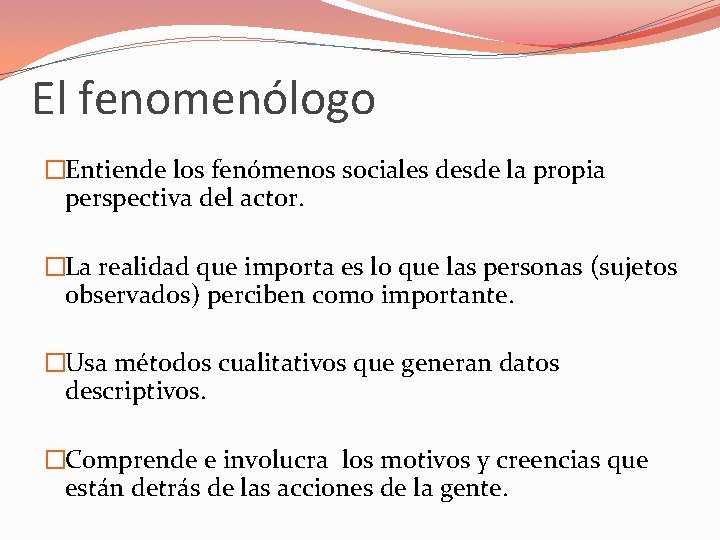 El fenomenólogo �Entiende los fenómenos sociales desde la propia perspectiva del actor. �La realidad