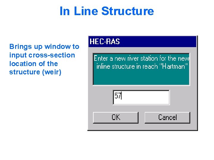 In Line Structure Brings up window to input cross-section location of the structure (weir)