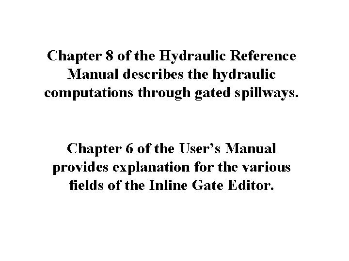 Chapter 8 of the Hydraulic Reference Manual describes the hydraulic computations through gated spillways.