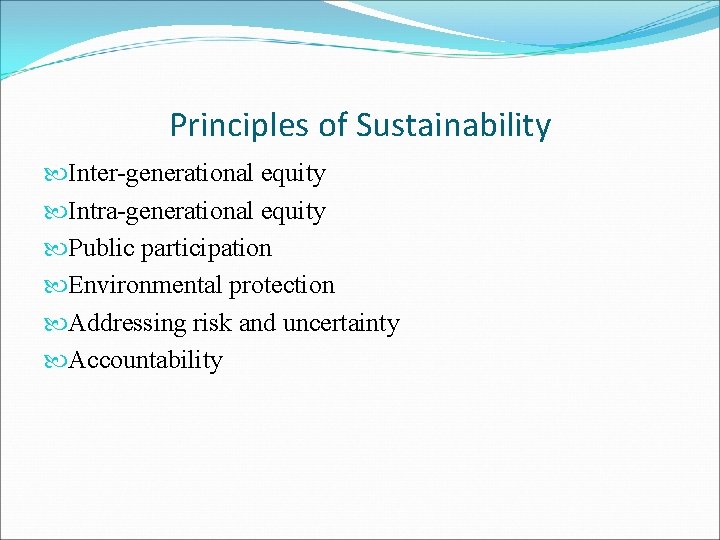 Principles of Sustainability Inter-generational equity Intra-generational equity Public participation Environmental protection Addressing risk and