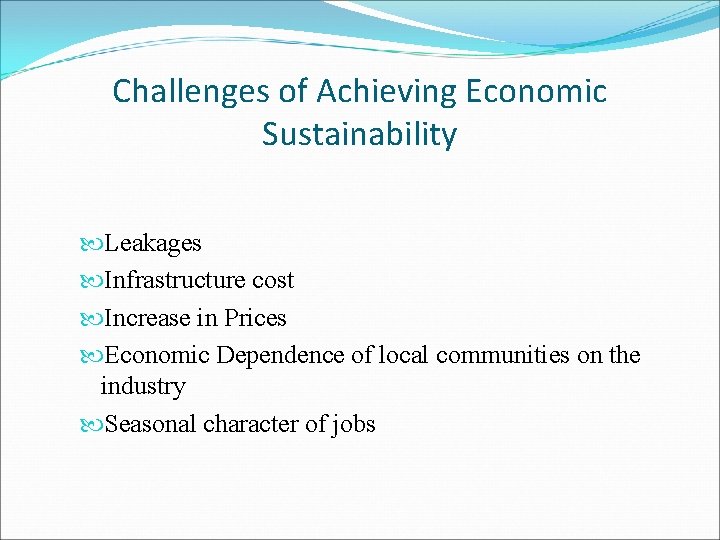 Challenges of Achieving Economic Sustainability Leakages Infrastructure cost Increase in Prices Economic Dependence of