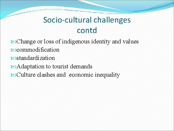 Socio-cultural challenges contd Change or loss of indigenous identity and values commodification standardization Adaptation