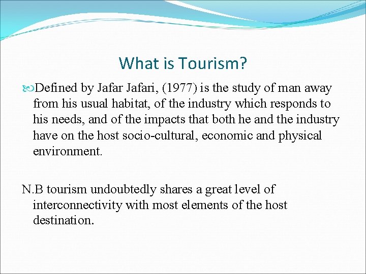 What is Tourism? Defined by Jafari, (1977) is the study of man away from