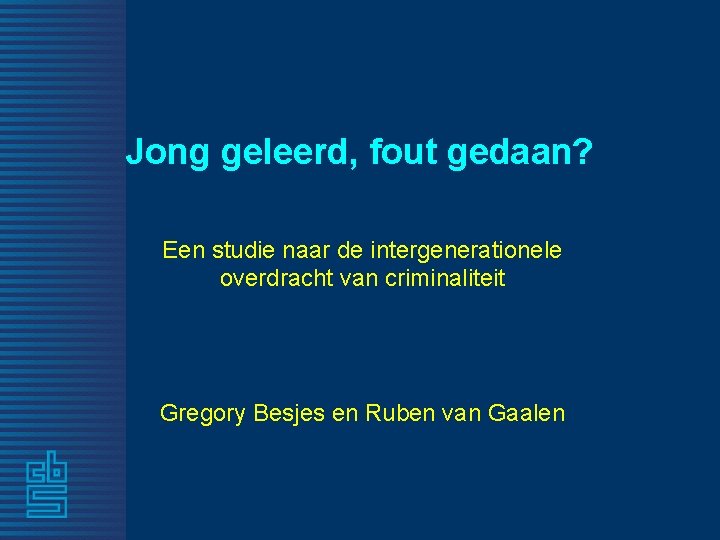 Jong geleerd, fout gedaan? Een studie naar de intergenerationele overdracht van criminaliteit Gregory Besjes