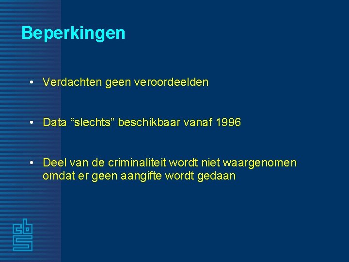 Beperkingen • Verdachten geen veroordeelden • Data “slechts” beschikbaar vanaf 1996 • Deel van