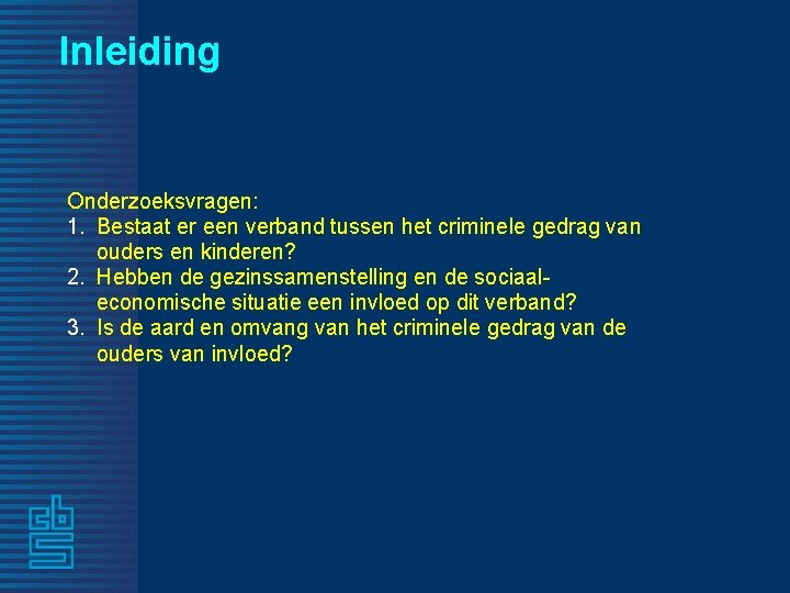 Inleiding Onderzoeksvragen: 1. Bestaat er een verband tussen het criminele gedrag van ouders en