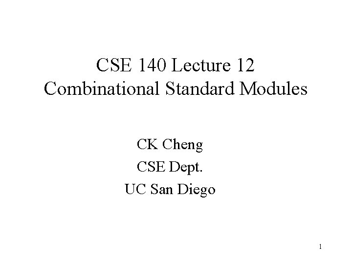 CSE 140 Lecture 12 Combinational Standard Modules CK Cheng CSE Dept. UC San Diego