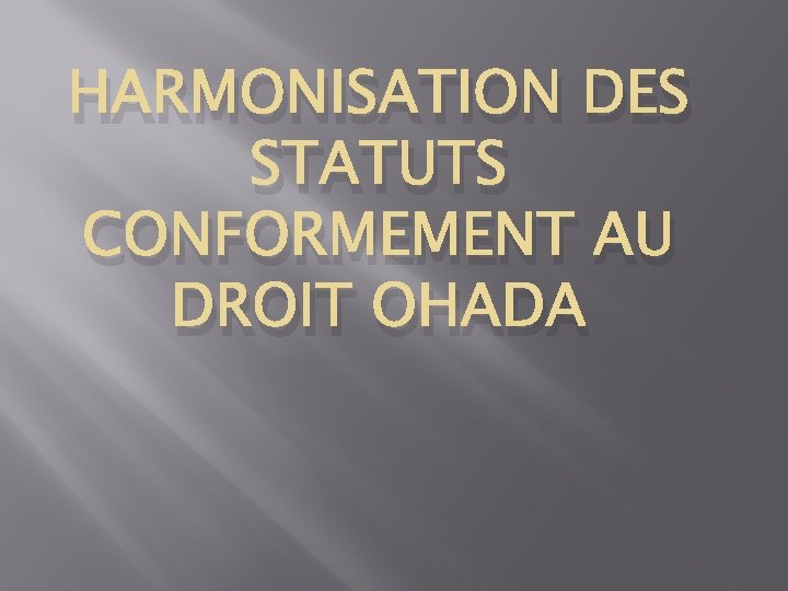 HARMONISATION DES STATUTS CONFORMEMENT AU DROIT OHADA 
