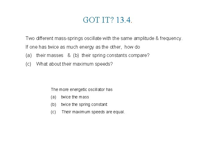 GOT IT? 13. 4. Two different mass-springs oscillate with the same amplitude & frequency.