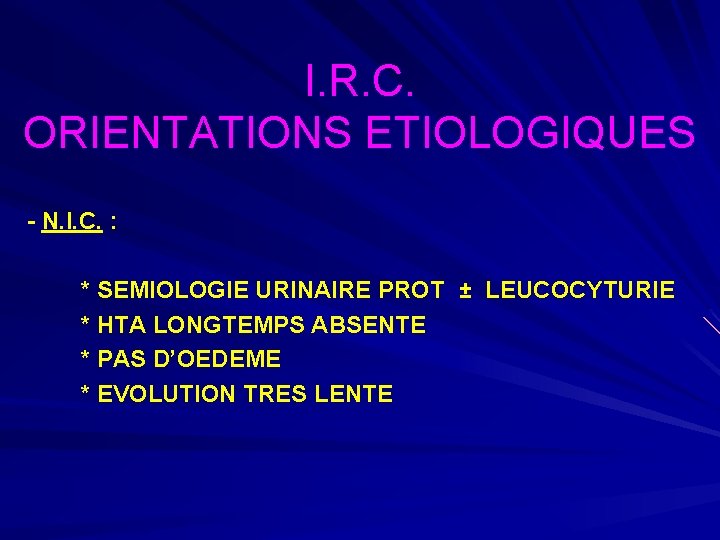 I. R. C. ORIENTATIONS ETIOLOGIQUES - N. I. C. : * SEMIOLOGIE URINAIRE PROT