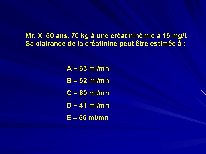 Mr. X, 50 ans, 70 kg à une créatininémie à 15 mg/l. Sa clairance