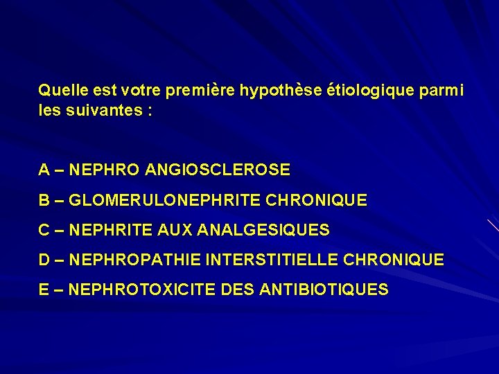 Quelle est votre première hypothèse étiologique parmi les suivantes : A – NEPHRO ANGIOSCLEROSE