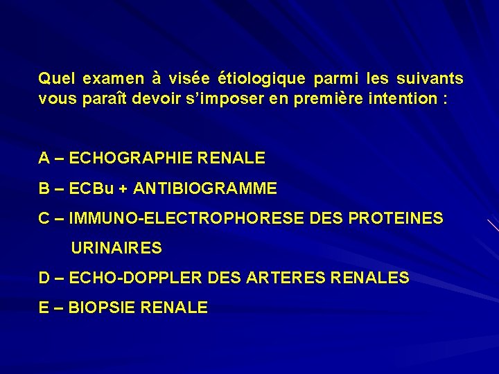 Quel examen à visée étiologique parmi les suivants vous paraît devoir s’imposer en première