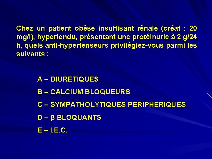 Chez un patient obèse insuffisant rénale (créat : 20 mg/l), hypertendu, présentant une protéinurie