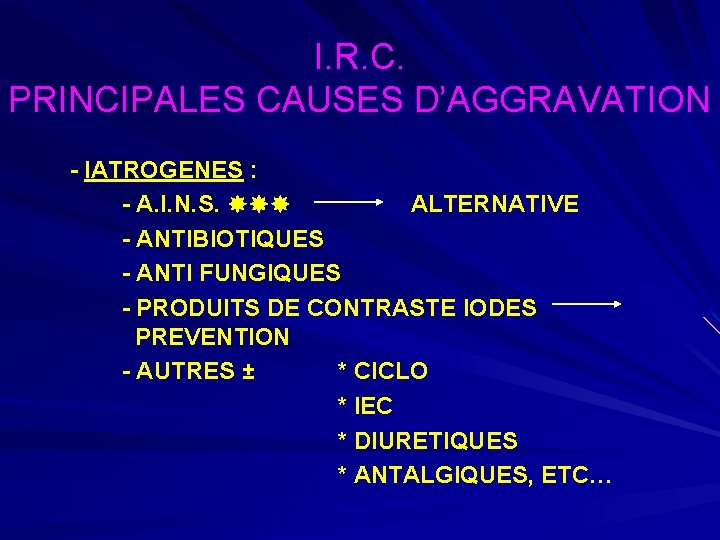 I. R. C. PRINCIPALES CAUSES D’AGGRAVATION - IATROGENES : - A. I. N. S.