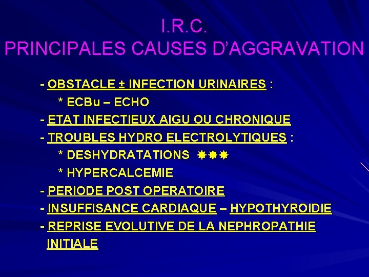 I. R. C. PRINCIPALES CAUSES D’AGGRAVATION - OBSTACLE ± INFECTION URINAIRES : * ECBu