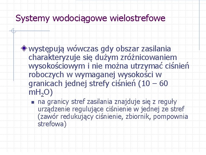 Systemy wodociągowe wielostrefowe występują wówczas gdy obszar zasilania charakteryzuje się dużym zróżnicowaniem wysokościowym i