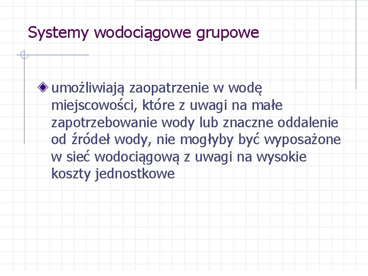 Systemy wodociągowe grupowe umożliwiają zaopatrzenie w wodę miejscowości, które z uwagi na małe zapotrzebowanie