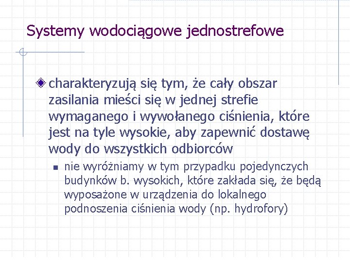 Systemy wodociągowe jednostrefowe charakteryzują się tym, że cały obszar zasilania mieści się w jednej