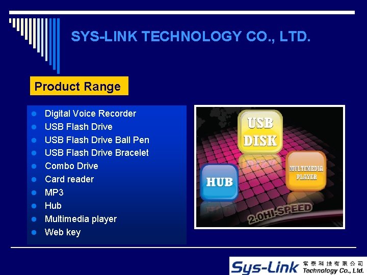 SYS-LINK TECHNOLOGY CO. , LTD. Product Range l Digital Voice Recorder l USB Flash