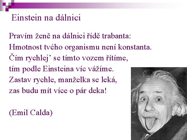 Einstein na dálnici Pravím ženě na dálnici řídě trabanta: Hmotnost tvého organismu není konstanta.