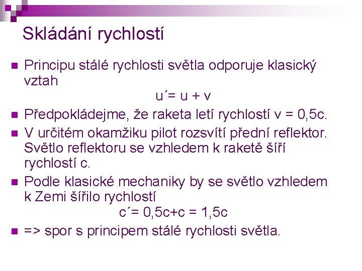 Skládání rychlostí n n n Principu stálé rychlosti světla odporuje klasický vztah u´= u