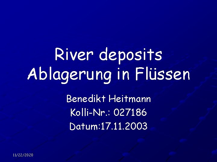 River deposits Ablagerung in Flüssen Benedikt Heitmann Kolli-Nr. : 027186 Datum: 17. 11. 2003