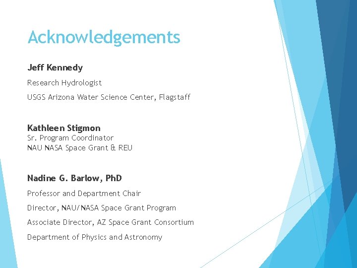 Acknowledgements Jeff Kennedy Research Hydrologist USGS Arizona Water Science Center, Flagstaff Kathleen Stigmon Sr.