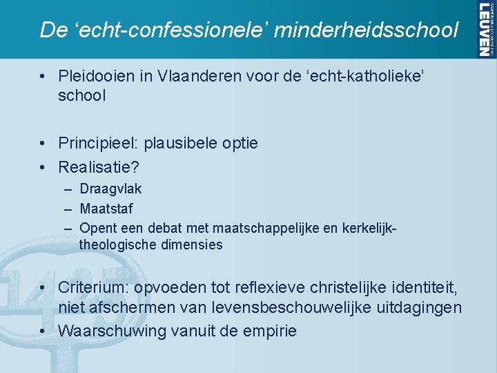 De ‘echt-confessionele’ minderheidsschool • Pleidooien in Vlaanderen voor de ‘echt-katholieke’ school • Principieel: plausibele