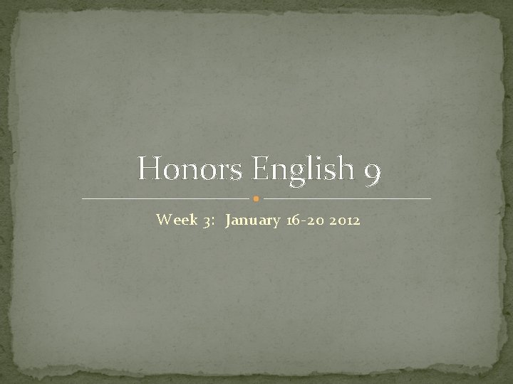 Honors English 9 Week 3: January 16 -20 2012 Honors English 9 Week 3: January 16 -20 2012