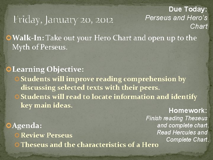 Friday, January 20, 2012 Due Today: Perseus and Hero’s Chart Walk-In: Take out your Friday, January 20, 2012 Due Today: Perseus and Hero’s Chart Walk-In: Take out your