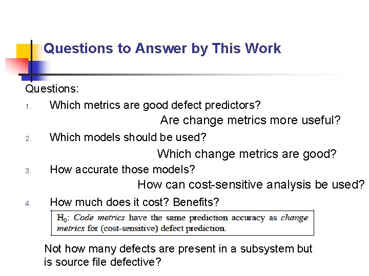 Questions to Answer by This Work Questions: 1. Which metrics are good defect predictors?