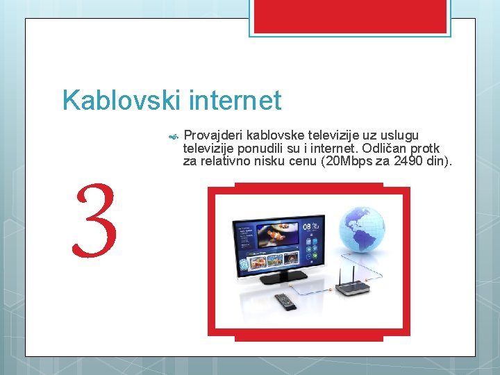 Kablovski internet 3 Provajderi kablovske televizije uz uslugu televizije ponudili su i internet. Odličan