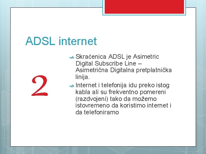 ADSL internet 2 Skraćenica ADSL je Asimetric Digital Subscribe Line – Asimetrična Digitalna pretplatnička