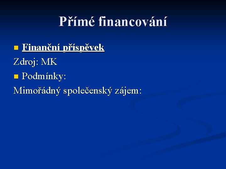 Přímé financování Finanční příspěvek Zdroj: MK n Podmínky: Mimořádný společenský zájem: n 