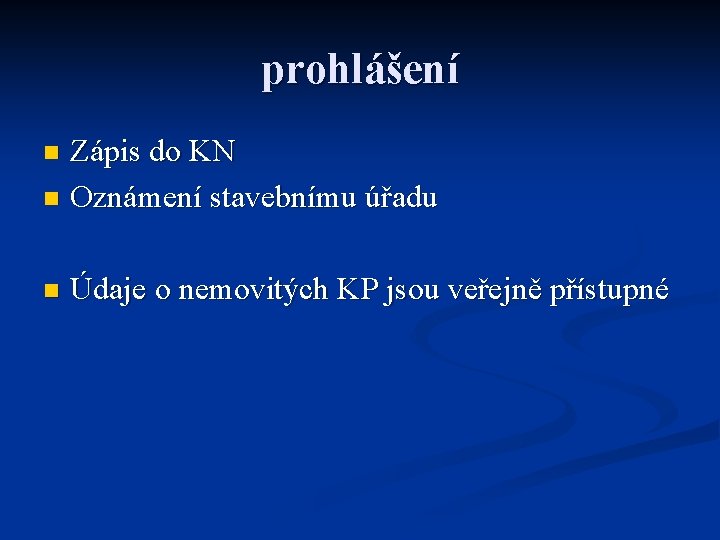 prohlášení Zápis do KN n Oznámení stavebnímu úřadu n n Údaje o nemovitých KP