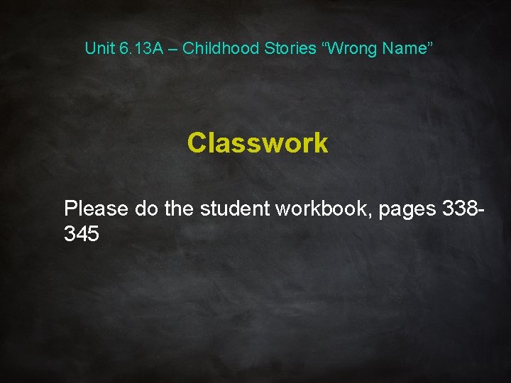 Unit 6. 13 A – Childhood Stories “Wrong Name” Classwork Please do the student