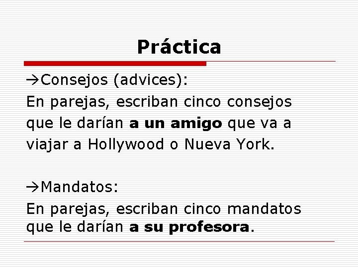 Práctica Consejos (advices): En parejas, escriban cinco consejos que le darían a un amigo