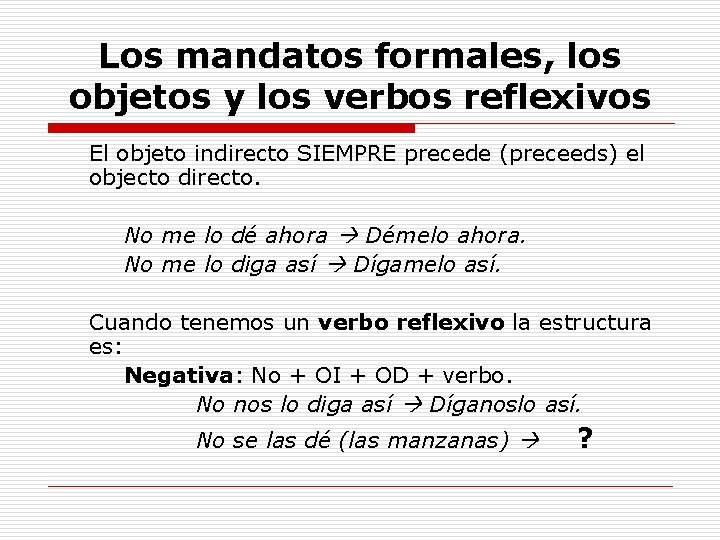 Los mandatos formales, los objetos y los verbos reflexivos El objeto indirecto SIEMPRE precede