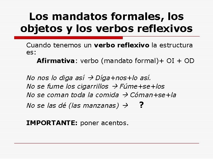 Los mandatos formales, los objetos y los verbos reflexivos Cuando tenemos un verbo reflexivo