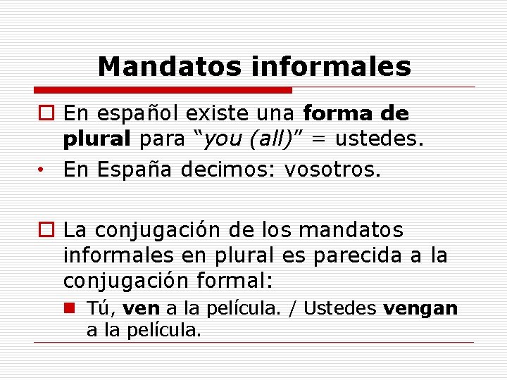 Mandatos informales o En español existe una forma de plural para “you (all)” =