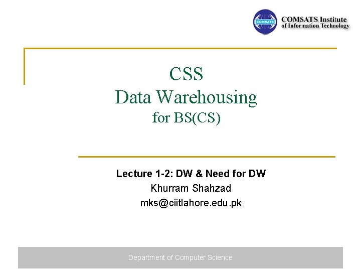 CSS Data Warehousing for BS(CS) Lecture 1 -2: DW & Need for DW Khurram
