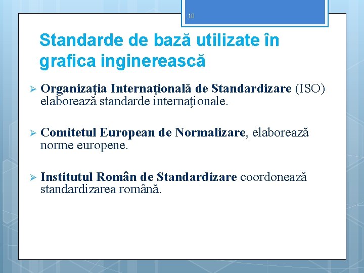 10 Standarde de bază utilizate în grafica inginerească Ø Organizaţia Internaţională de Standardizare (ISO)