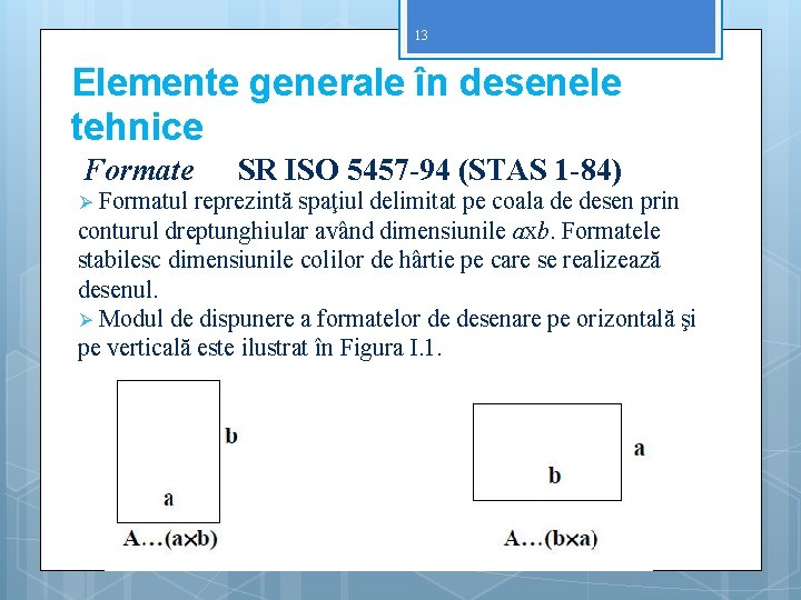 13 Elemente generale în desenele tehnice Formate SR ISO 5457 -94 (STAS 1 -84)