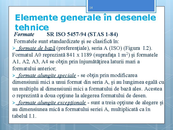 14 Elemente generale în desenele tehnice Formate SR ISO 5457 -94 (STAS 1 -84)