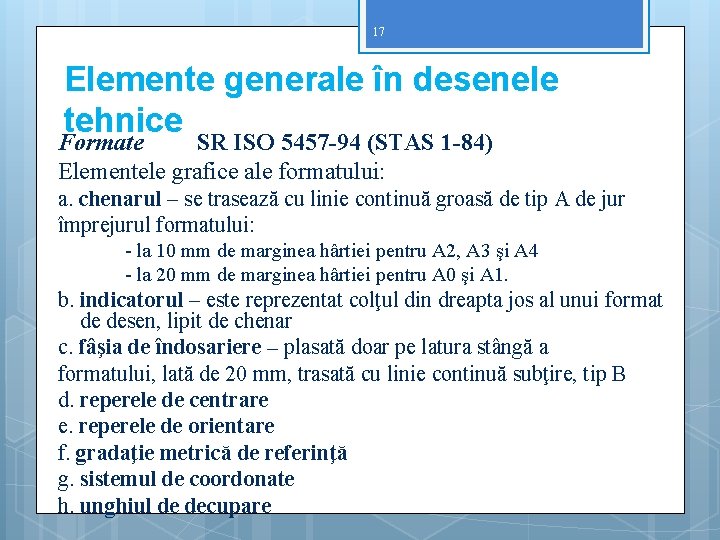 17 Elemente generale în desenele tehnice Formate SR ISO 5457 -94 (STAS 1 -84)